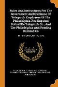 Cover: Rules and Instructions for the Government and Guidance of Telegraph Employees of the Philadelphia, Reading and Pottsvillle Telegraph Co., and the Philadelphia and Reading Railroad Co - Franklin Classics Trade Press