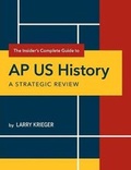 Cover: The Insider's Complete Guide to AP US History - Larry Prep LLC