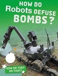Cover: How Do Robots Defuse Bombs? - Raintree