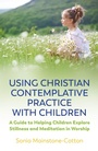 Cover: Using Christian Contemplative Practice with Children - Jessica Kingsley Publishers