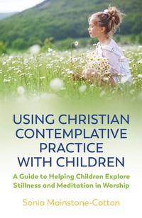 Enlarge image Cover: Using Christian Contemplative Practice with Children - Jessica Kingsley Publishers