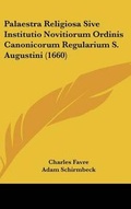 Cover: Palaestra Religiosa Sive Institutio Novitiorum Ordinis Canonicorum Regularium S. Augustini (1660) - Kessinger Publishing