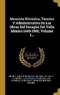 Cover: Memoria Historica, Tecnica Y Administrativa De Las Obras Del Desaguee Del Valle Mexico 1449-1900, Volume 1... - Wentworth Press