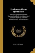 Cover: Prodromus Florae Eystettensis: Versuch Einer Systematischen Characteristik Der in Der N&auml;heren Und Ferneren Umgebung Eichst&auml;tts Wildwachsenden Gef&auml;ssp - Creative Media Partners, LLC