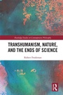 Cover: Transhumanism, Nature, and the Ends of Science - Routledge