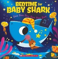 Abbildung von: Bedtime for Baby Shark: Doo Doo Doo Doo Doo Doo - Scholastic