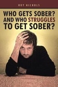 Cover: Who Gets Sober? And Who Struggles To Get Sober? - Page Publishing Inc.