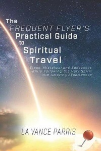 Enlarge image Cover: The Frequent Flyer's Practical Guide to Spiritual Travel - Lazarus Tribe Media, LLC