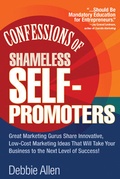 Cover: Confessions of Shameless Self-Promoters: Great Marketing Gurus Share Their Innovative, Proven, and Low-Cost Marketing Strategies to Maximize Your Success! - McGraw-Hill Professional