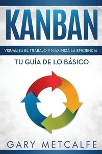 Abbildung von: Kanban (Libro En Español/Kanban Spanish Book Version): Visualiza El Trabajo Y Maximiza La Eficiencia- Tu Guía de Lo Básico - Kanban
