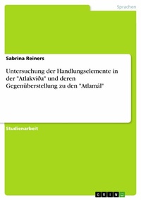 Abbildung von: Untersuchung der Handlungselemente in der "Atlakviða" und deren Gegenüberstellung zu den "Atlamál" - GRIN Verlag