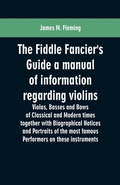 Cover: The Fiddle Fancier's Guide a manual of information regarding violins, violas, basses and bows of classical and modern times together with Biographical Notices and Portraits of the most famous performers on these instruments - ALPHA EDITION