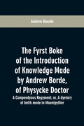 Cover: The fyrst boke of the introduction of knowledge made by Andrew Borde, of physycke doctor. A compendyous regyment - ALPHA EDITION