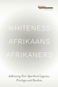 Cover: Whiteness Afrikaans Afrikaners: Addressing Post-Apartheid Legacies, Privileges and Burdens - The Mapungubwe Institute for Strategic Reflection (MISTRA)