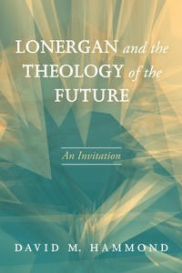 Abbildung von: Lonergan and the Theology of the Future - Wipf and Stock Publishers