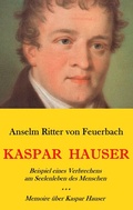 Cover: Kaspar Hauser. Beispiel eines Verbrechens am Seelenleben des Menschen. - Memoire &uuml;ber Kaspar Hauser an K&ouml;nigin Karoline von Bayern. - BoD - Books on Demand