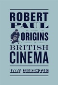 Cover: Robert Paul and the Origins of British Cinema - University of Chicago Press