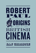 Cover: Robert Paul and the Origins of British Cinema - University of Chicago Press