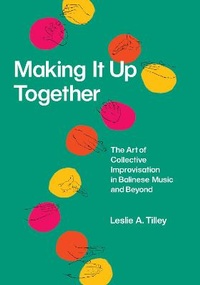 Abbildung von: Making It Up Together - The Art of Collective Improvisation in Balinese Music and Beyond - University of Chicago Press