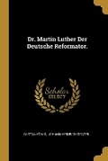 Cover: Dr. Martin Luther Der Deutsche Reformator. - Wentworth Press