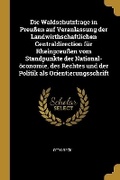 Cover: Die Waldschutzfrage in Preussen auf Veranlassung der Landwirthschaftlichen Centraldirection fuer Rheinpreussen vom Standpunkte der National-oeconomie, des Rechtes und der Politik als Orientierungsschrift - Wentworth Press