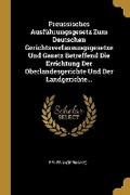Cover: Preussisches Ausfuehrungsgesetz Zum Deutschen Gerichtsverfassungsgesetze Und Gesetz Betreffend Die Errichtung Der Oberlandesgerichte Und Der Landgerichte... - Wentworth Press