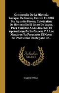 Cover: Compendio De La Historia Antigua De Grecia, Escrito En 1869 Por Agustin Rivera, Catedratico De Historia En El Liceo De Lagos, Para Facilitar A Los Jovenes El Aprendizaje De La Ciencia Y A Los Hombres Ya Formados El Hacer En Pocos Dias Un Repaso De... - Wentworth Press