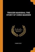Cover: Trigger Marshal the Story of Chris Madsen - Franklin Classics Trade Press