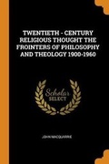 Cover: Twentieth - Century Religious Thought the Frointers of Philosophy and Theology 1900-1960 - Franklin Classics Trade Press