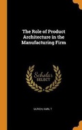 Cover: The Role of Product Architecture in the Manufacturing Firm - Franklin Classics Trade Press