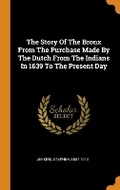 Cover: The Story of the Bronx from the Purchase Made by the Dutch from the Indians in 1639 to the Present Day - Franklin Classics Trade Press