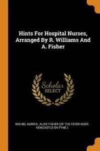 Enlarge image Cover: Hints for Hospital Nurses, Arranged by R. Williams and A. Fisher - Franklin Classics Trade Press