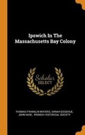 Cover: Ipswich in the Massachusetts Bay Colony - Franklin Classics Trade Press