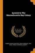 Cover: Ipswich in the Massachusetts Bay Colony - Franklin Classics Trade Press