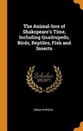Cover: The Animal-Lore of Shakspeare's Time, Including Quadrupeds, Birds, Reptiles, Fish and Insects - Franklin Classics Trade Press