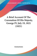 Bild: A Brief Account Of The Coronation Of His Majesty, George IV, July 19, 1821 (1821) - Kessinger Publishing