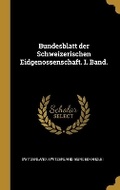 Cover: Bundesblatt der Schweizerischen Eidgenossenschaft. I. Band. - Wentworth Press