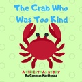 Cover: The Crab Who Was Too Kind - Lulu.com