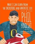 Cover: What I Can Learn from the Incredible and Fantastic Life of Phil Knight - Moppet Books