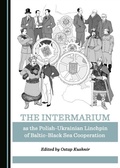 Cover: Intermarium as the Polish-Ukrainian Linchpin of Baltic-Black Sea Cooperation - Cambridge Scholars Publishing