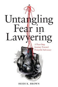 Abbildung von: Untangling Fear in Lawyering: A Four-Step Journey Toward Powerful Advocacy - American Bar Association