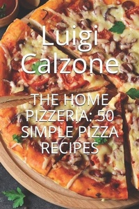 Abbildung von: The Home Pizzeria: 50 Simple Pizza Recipes - Independently Published