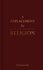 Cover: A Replacement for Religion - The School of Life Press