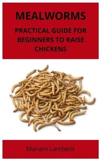 Abbildung von: Mealworms: Practical guide for beginners to raise chickens - Independently Published