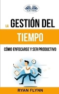 Cover: La Gestion Del Tiempo. Como Enfocarse Y Ser Productivo - Tektime