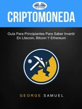 Cover: Criptomoneda: Gu&iacute;a Para Principiantes Para Saber Invertir En Litecoin, Bitcoin Y Ethereum - Tektime