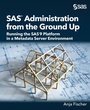 Cover: SAS Administration from the Ground Up - SAS Institute