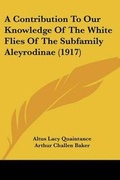 Cover: A Contribution To Our Knowledge Of The White Flies Of The Subfamily Aleyrodinae (1917) - Kessinger Publishing