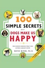 Cover: 100 Simple Secrets Why Dogs Make Us Happy: The Science Behind What Dog L overs Already Know - HarperCollins