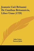 Cover: Joannis Caii Britanni De Canibus Britannicis, Liber Unus (1729) - Kessinger Publishing Co